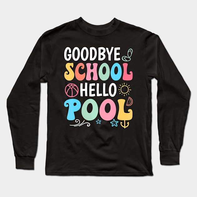 Goodbye School Hello Pool Summer Groovy Last Day Of School Long Sleeve T-Shirt by mccloysitarh